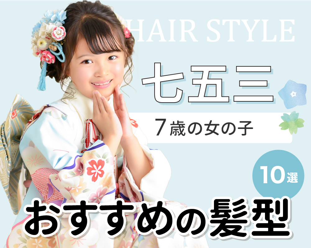 2024年最新版七五三7歳女の子におすすめの髪型まとめ